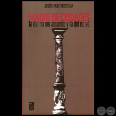 MADRE DE CIUDADES: LA DEL NO ME ACUERDO Y LA DEL NO SÉ - Por JESÚS RUÍZ NESTOSA - Año 2016